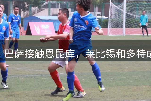 巴萨接触恩昆库，莱比锡和多特成潜在竞争对手