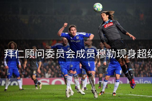 拜仁顾问委员会成员穆勒现身超级杯观战