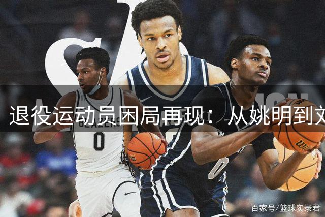 退役运动员困局再现：从姚明到刘翔的职业抉择难题